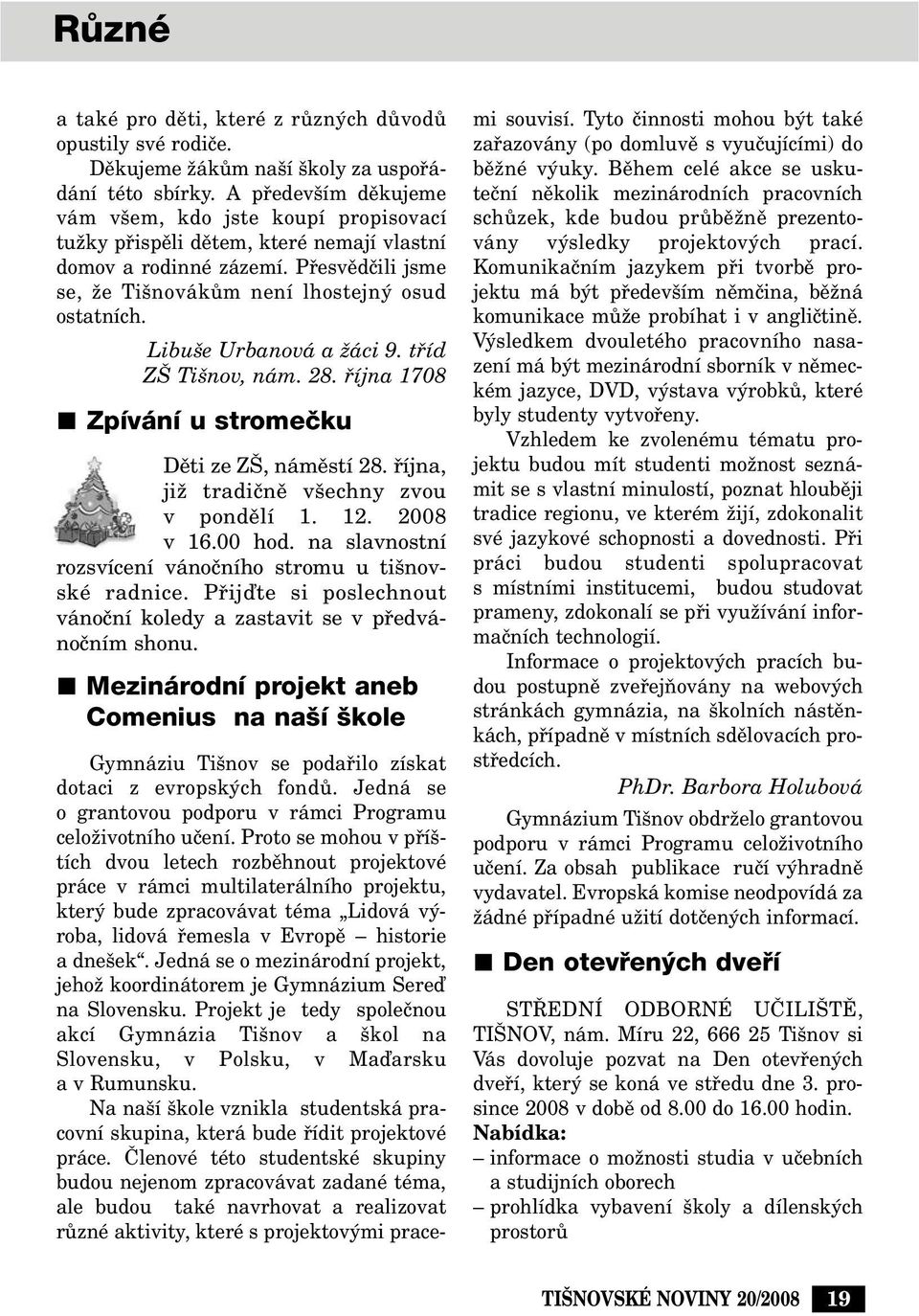 Libu e Urbanová a Ïáci 9. tfiíd Z Ti nov, nám. 28. fiíjna 1708 Zpívání u stromeãku Dûti ze Z, námûstí 28. fiíjna, jiï tradiãnû v echny zvou v pondûlí 1. 12. 2008 v 16.00 hod.