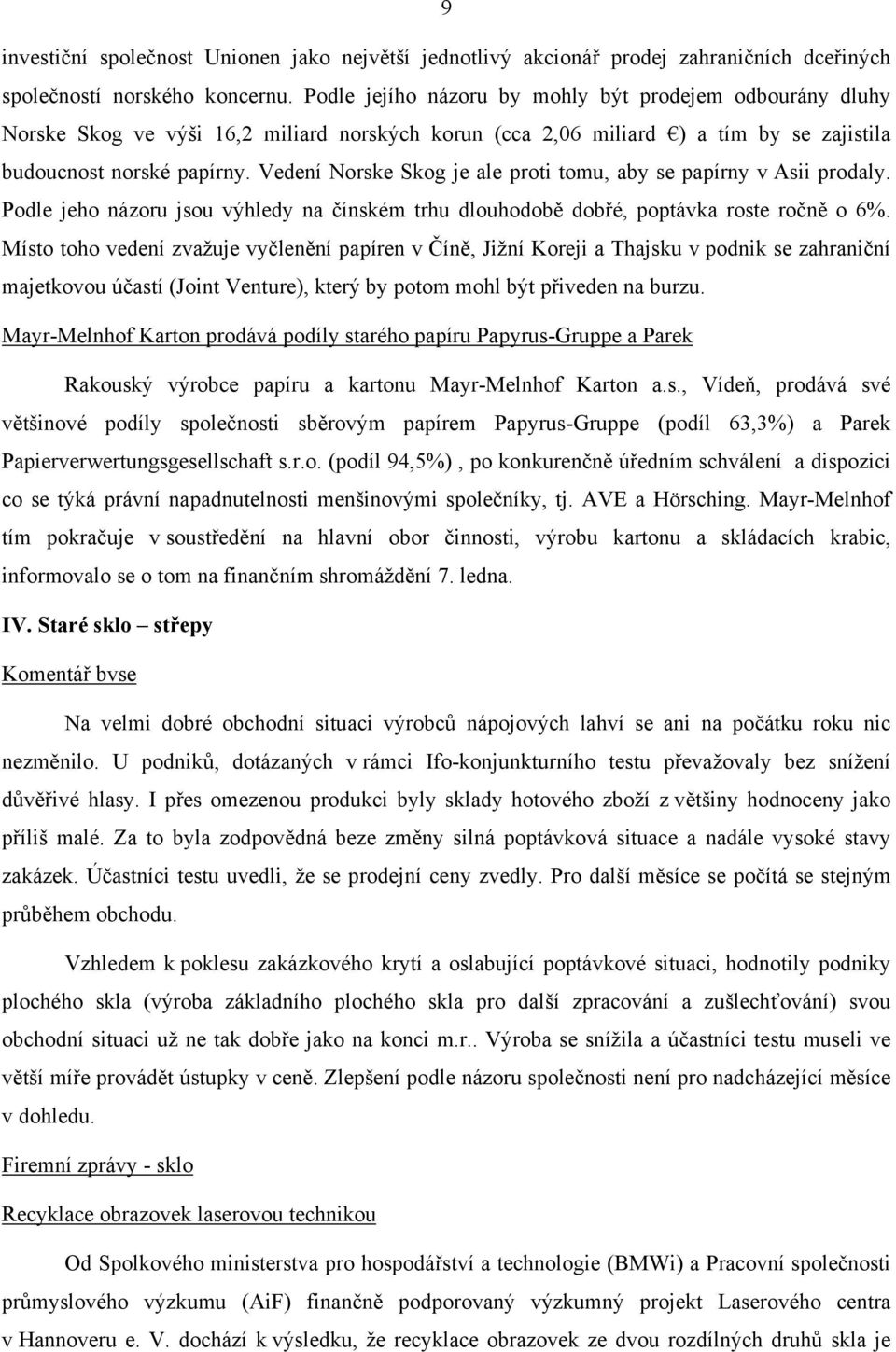 Vedení Norske Skog je ale proti tomu, aby se papírny v Asii prodaly. Podle jeho názoru jsou výhledy na čínském trhu dlouhodobě dobřé, poptávka roste ročně o 6%.