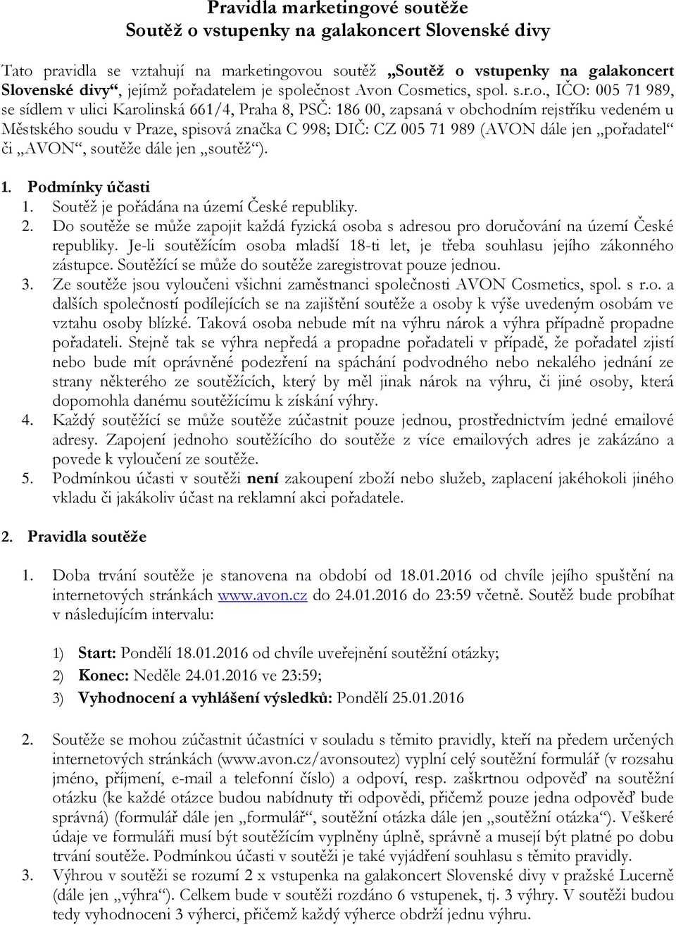 ečnost Avon Cosmetics, spol. s.r.o., IČO: 005 71 989, se sídlem v ulici Karolinská 661/4, Praha 8, PSČ: 186 00, zapsaná v obchodním rejstříku vedeném u Městského soudu v Praze, spisová značka C 998;