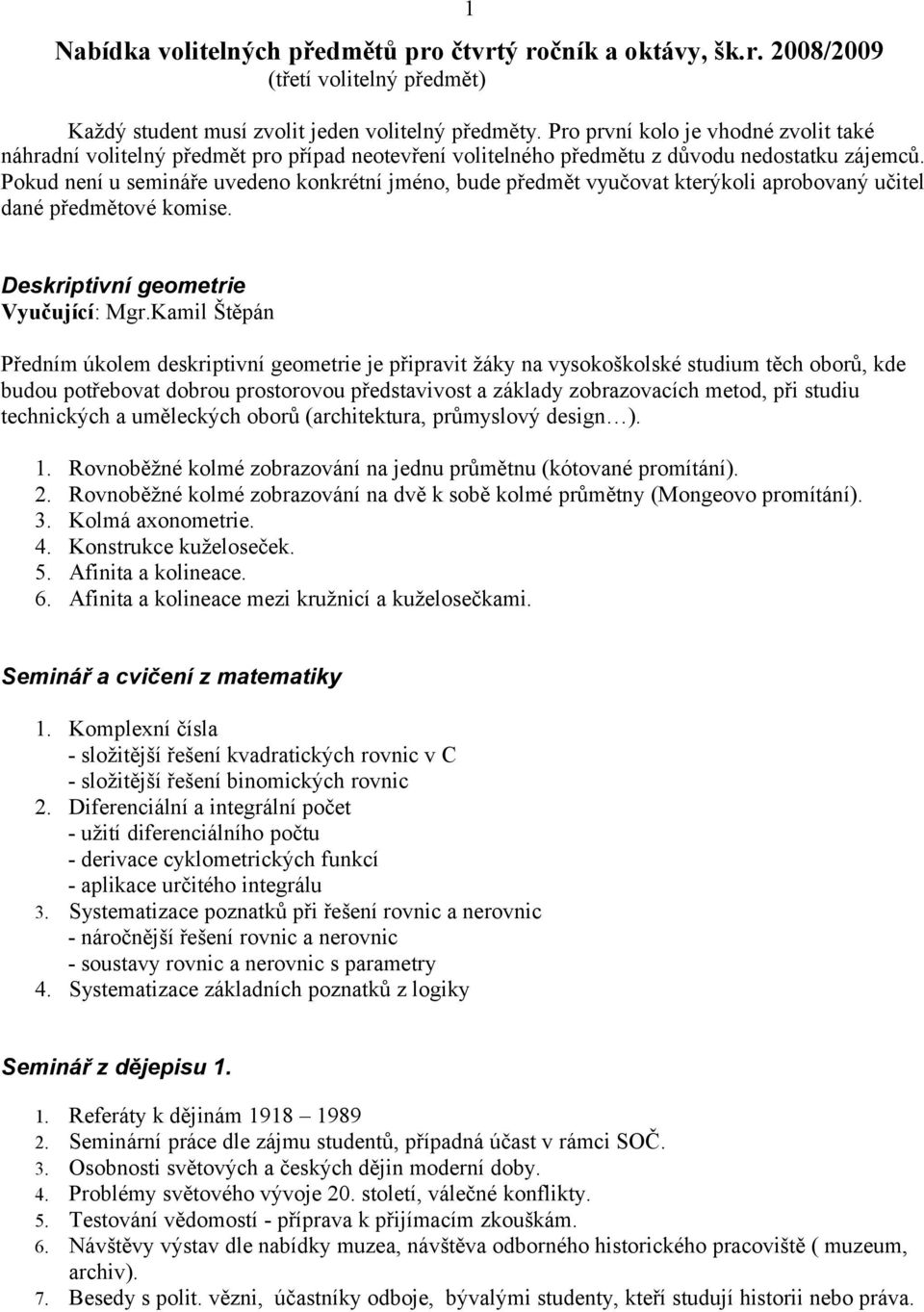 Pokud není u semináře uvedeno konkrétní jméno, bude předmět vyučovat kterýkoli aprobovaný učitel dané předmětové komise. Deskriptivní geometrie Vyučující: Mgr.