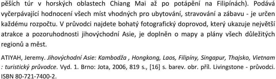 V průvodci najdete bohatý fotografický doprovod, který ukazuje největší atrakce a pozoruhodnosti jihovýchodní Asie, je doplněn o mapy a plány