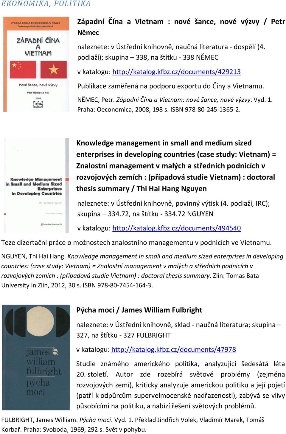 Západní Čína a Vietnam: nové šance, nové výzvy. Vyd. 1. Praha: Oeconomica, 2008, 198 s. ISBN 978-80-245-1365 978 1365-2.