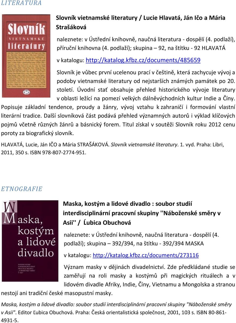 cz/documents/485659 Slovník je vůbec první ucelenou prací v češtině, která zachycuje vývoj a podoby vietnamské literatury od nejstarších známých památek po 20. století.