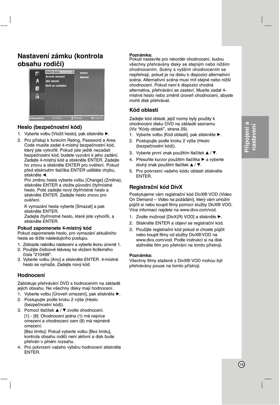 Pokud není k dispozici vhodná alternativa, přehrávání se zastaví. Musíte zadat 4- místné heslo nebo změnit úroveň ohodnocení, abyste mohli disk přehrávat. Kód oblastí Heslo (bezpečnostní kód) 1.