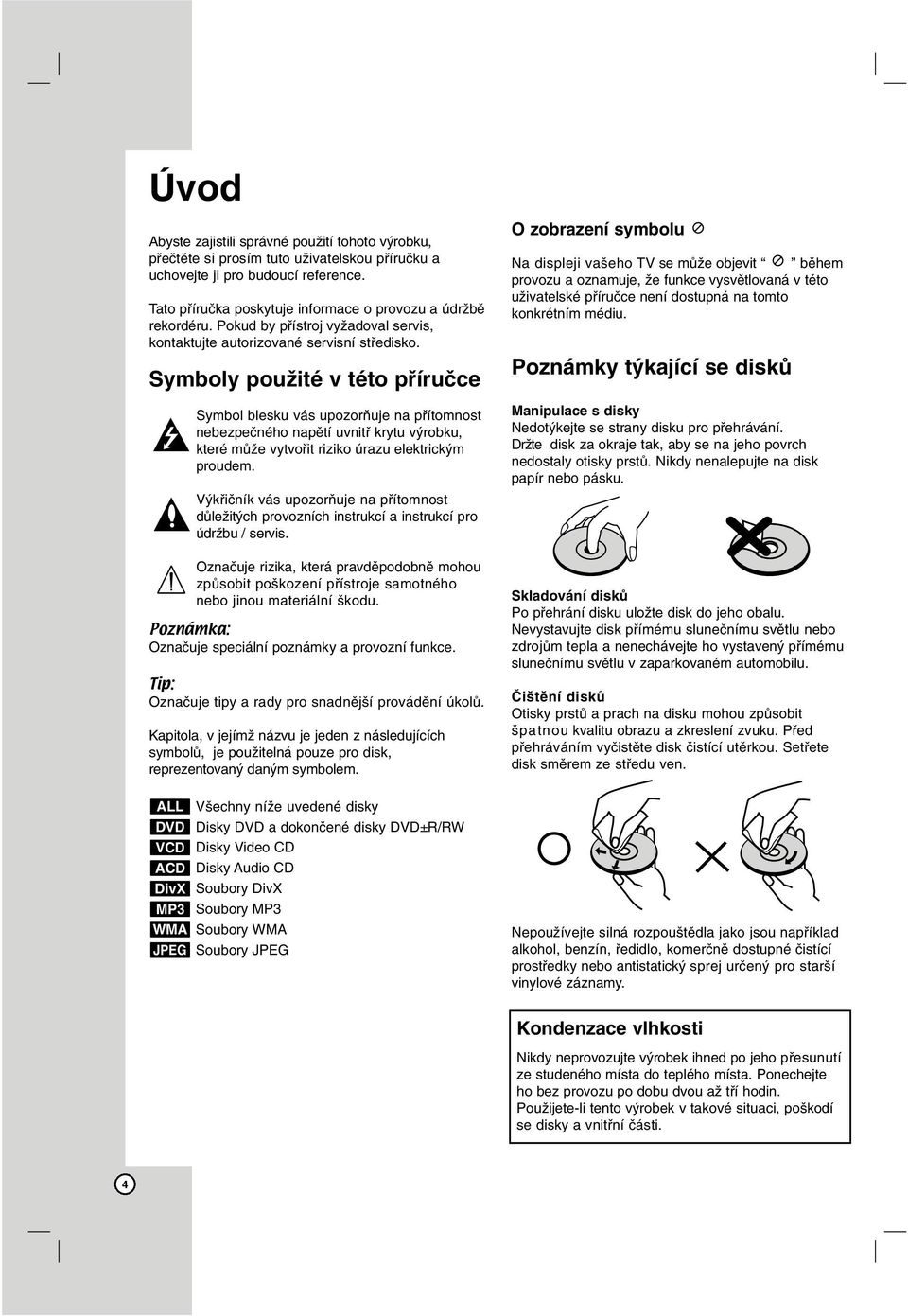 Symboly použité v této příručce Symbol blesku vás upozorňuje na přítomnost nebezpečného napětí uvnitř krytu výrobku, které může vytvořit riziko úrazu elektrickým proudem.