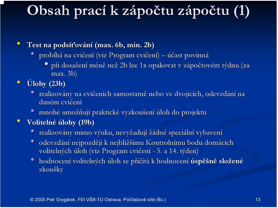 3b) Úlohy (23b) realizovány na cvičen eních samostatně nebo ve dvojicích, ch, odevzdání na daném m cvičen ení mnohé umožň žňují praktické vyzkoušen ení úloh do projektu