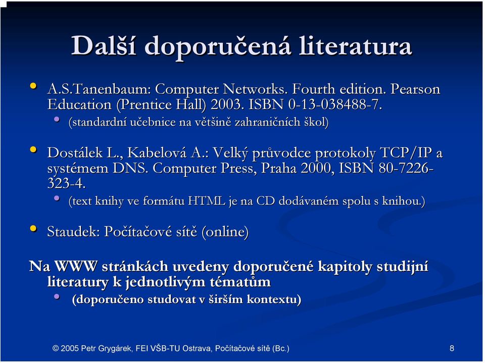 : Velký průvodce protokoly TCP/IP a systémem DNS. Computer Press,, Praha 2000, ISBN 80-7226 7226-323-4.