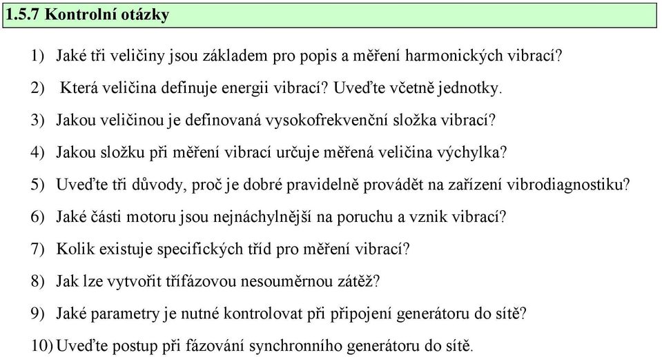 5) Uveďte tři důvody, proč je dobré pravidelně provádět na zařízení vibrodiagnostiku? 6) Jaké části motoru jsou nejnáchylnější na poruchu a vznik vibrací?