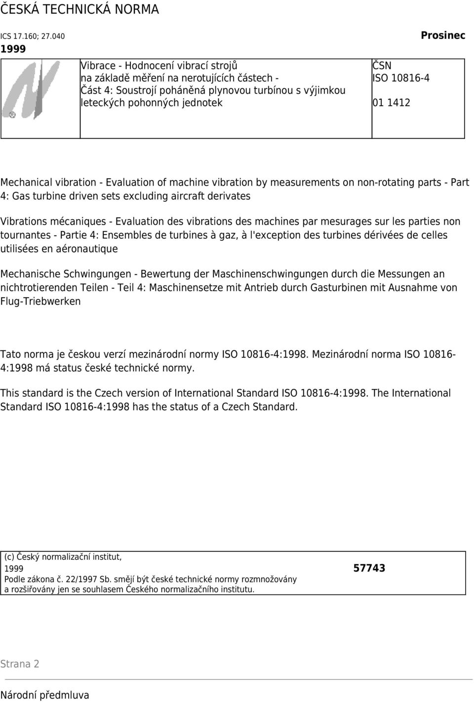 Prosinec Mechanical vibration - Evaluation of machine vibration by measurements on non-rotating parts - Part 4: Gas turbine driven sets excluding aircraft derivates Vibrations mécaniques - Evaluation