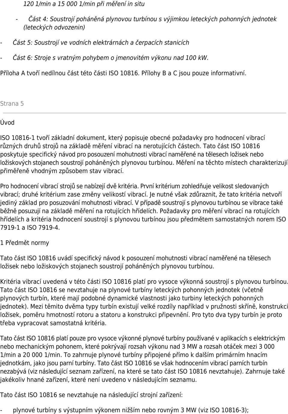 Strana 5 Úvod ISO 10816-1 tvoří základní dokument, který popisuje obecné požadavky pro hodnocení vibrací různých druhů strojů na základě měření vibrací na nerotujících částech.