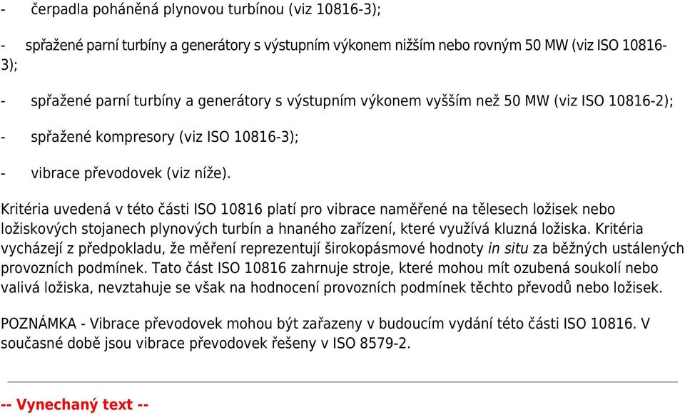 Kritéria uvedená v této části ISO 10816 platí pro vibrace naměřené na tělesech ložisek nebo ložiskových stojanech plynových turbín a hnaného zařízení, které využívá kluzná ložiska.