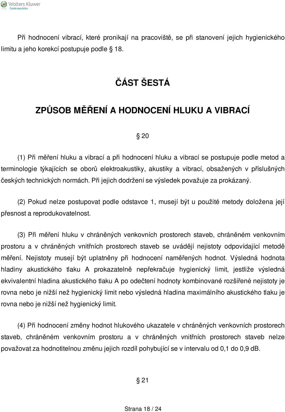 akustiky a vibrací, obsažených v příslušných českých technických normách. Při jejich dodržení se výsledek považuje za prokázaný.