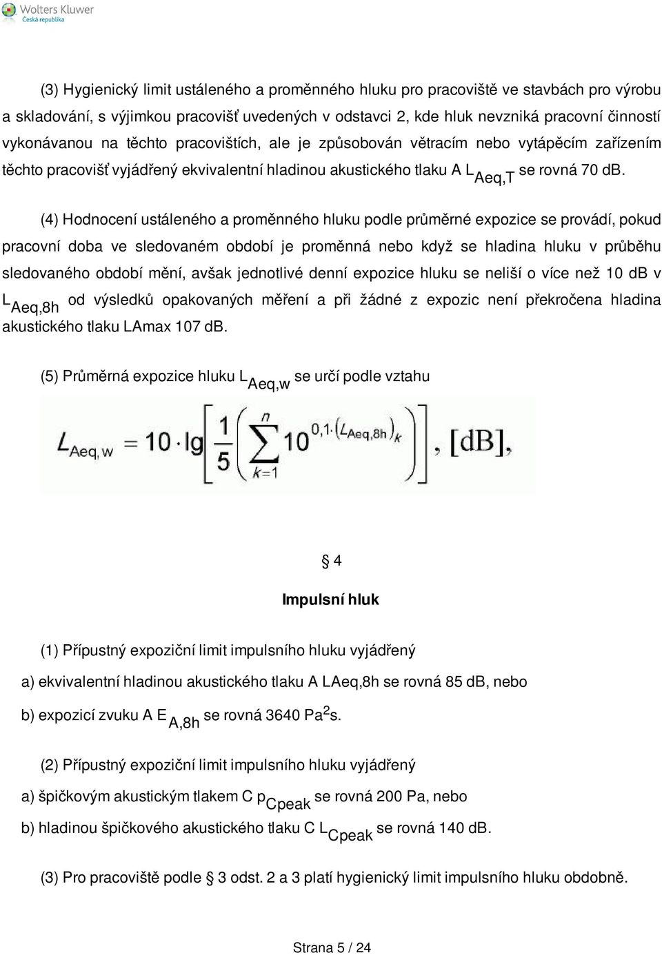 Aeq,T (4) Hodnocení ustáleného a proměnného hluku podle průměrné expozice se provádí, pokud pracovní doba ve sledovaném období je proměnná nebo když se hladina hluku v průběhu sledovaného období