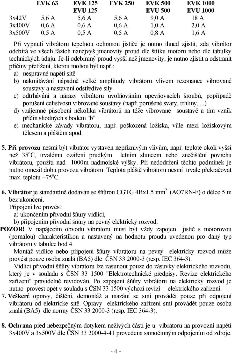 Je-li odebíraný proud vyšší než jmenovitý, je nutno zjistit a odstranit příčiny přetížení, kterou mohou být např.