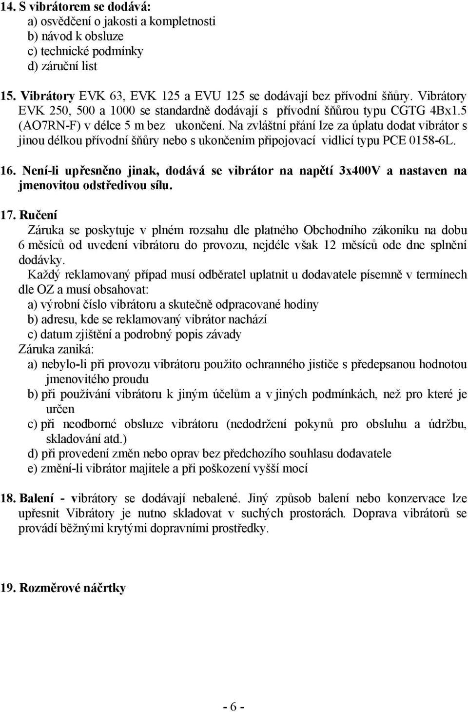 Na zvláštní přání lze za úplatu dodat vibrátor s jinou délkou přívodní šňůry nebo s ukončením připojovací vidlicí typu PCE 0158-6L. 16.