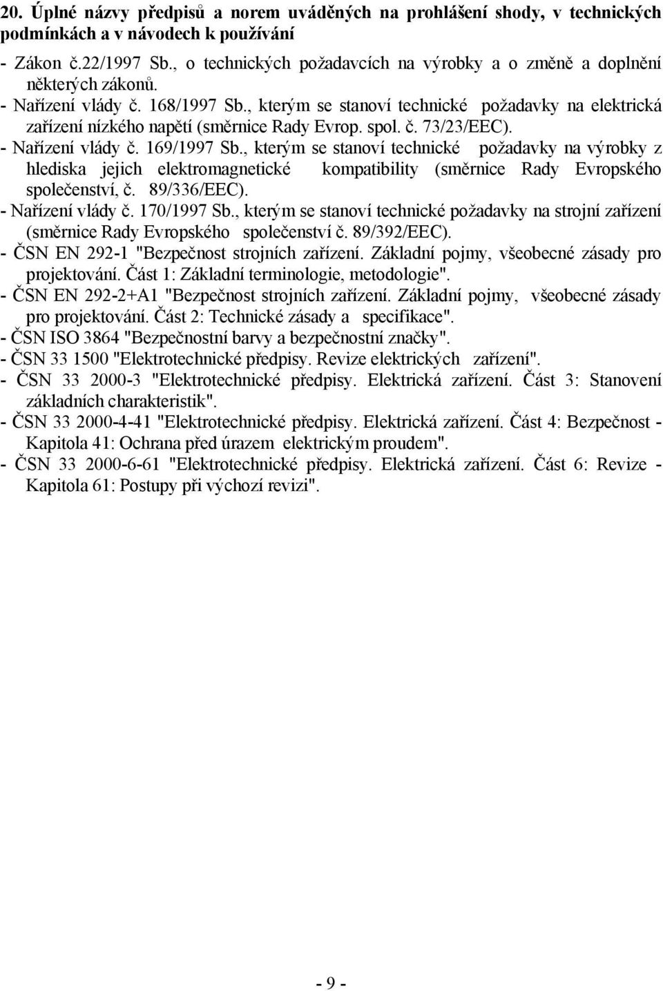 , kterým se stanoví technické požadavky na elektrická zařízení nízkého napětí (směrnice Rady Evrop. spol. č. 73/23/EEC). - Nařízení vlády č. 169/1997 Sb.