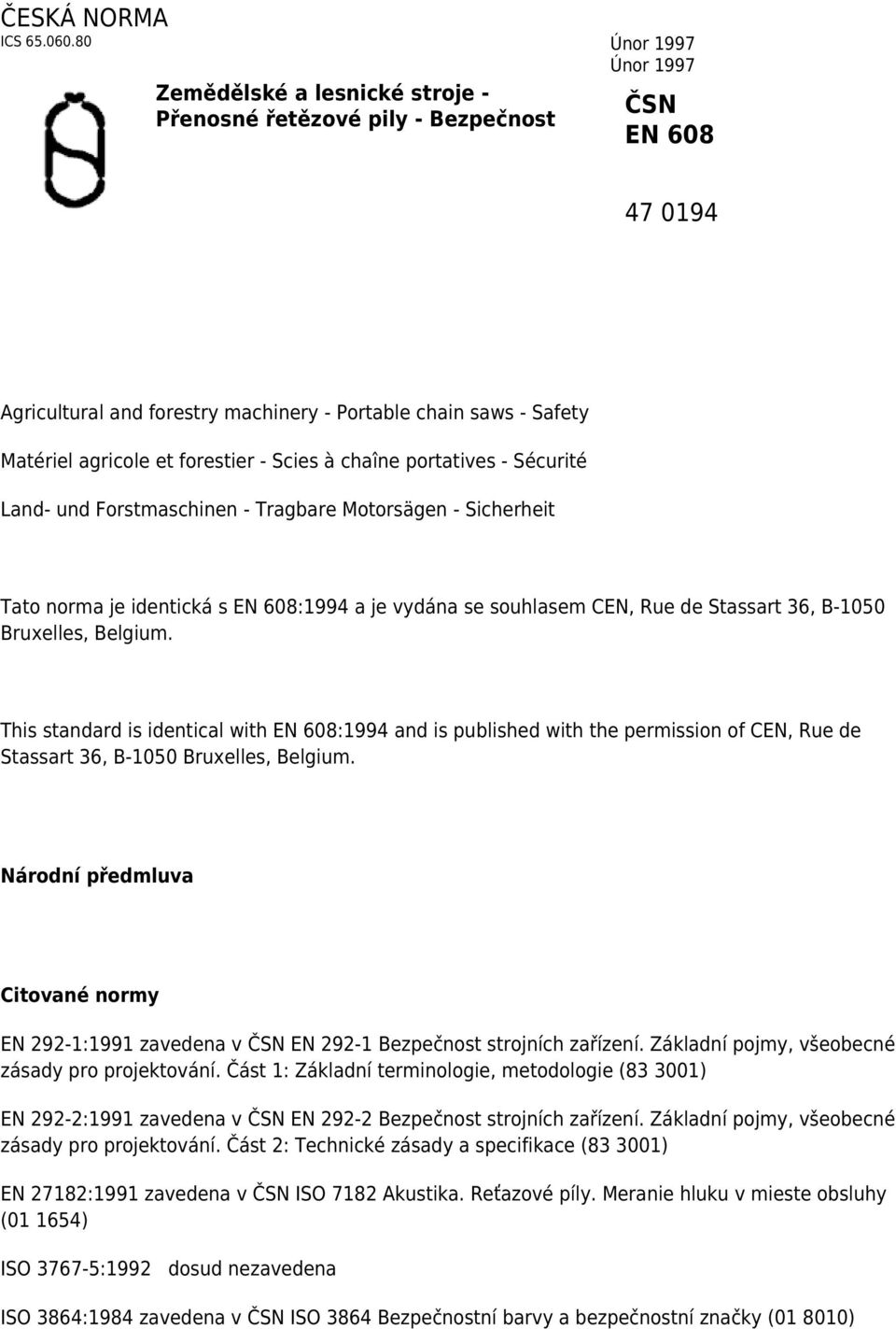 forestier - Scies à chaîne portatives - Sécurité Land- und Forstmaschinen - Tragbare Motorsägen - Sicherheit Tato norma je identická s EN 608:1994 a je vydána se souhlasem CEN, Rue de Stassart 36,