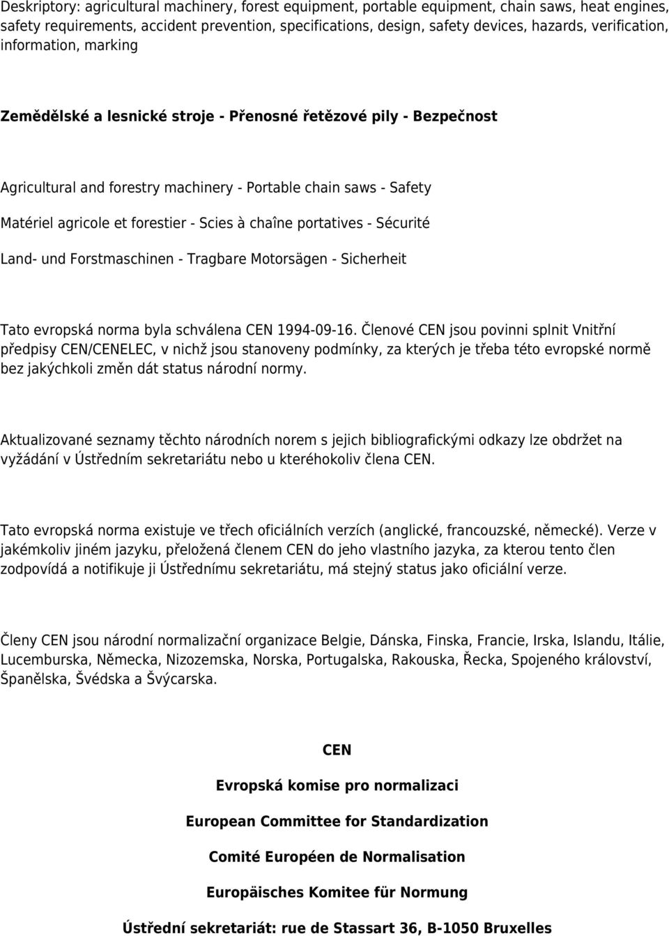 - Scies à chaîne portatives - Sécurité Land- und Forstmaschinen - Tragbare Motorsägen - Sicherheit Tato evropská norma byla schválena CEN 1994-09-16.