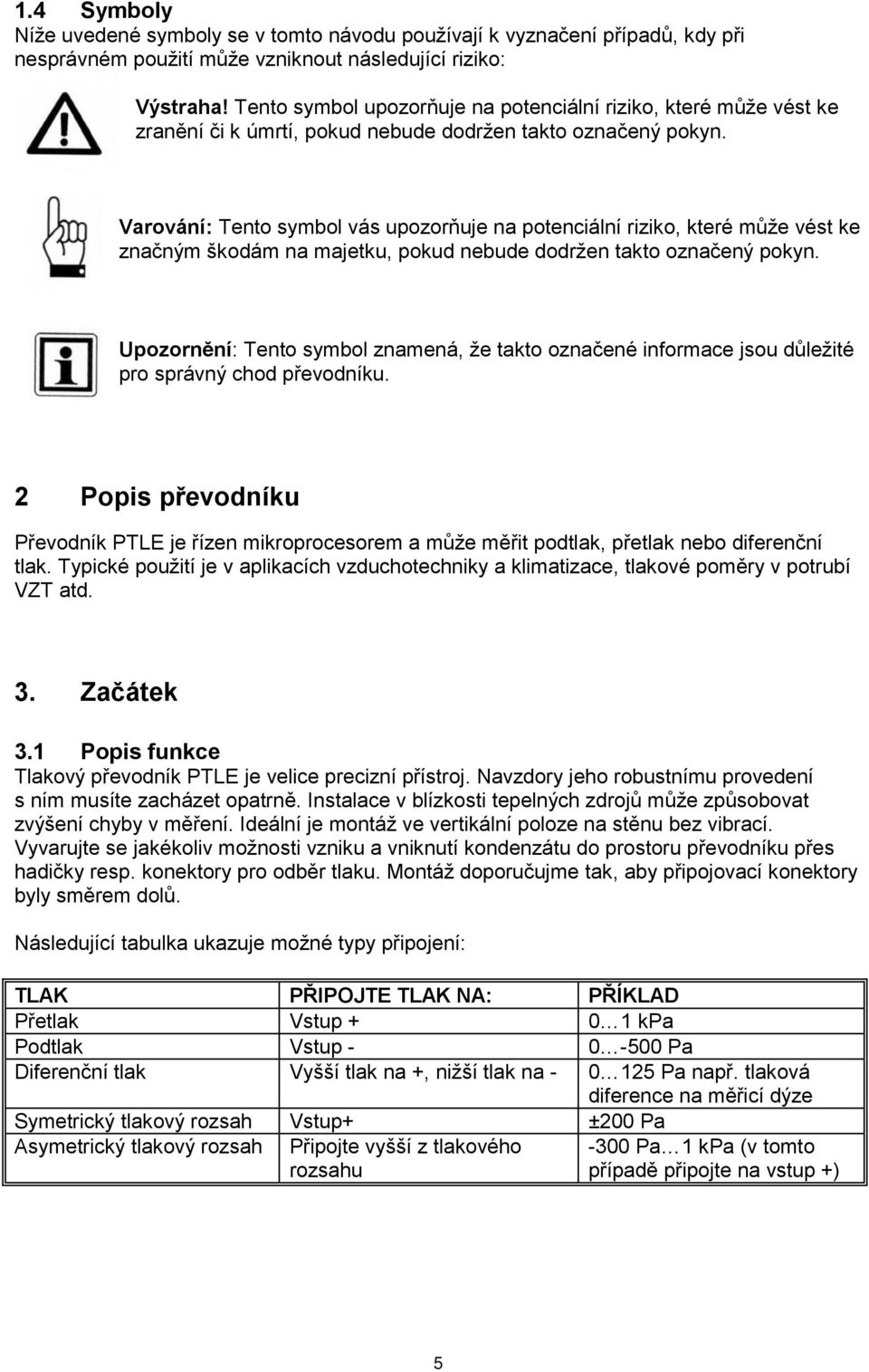 Varování: Tento symbol vás upozorňuje na potenciální riziko, které může vést ke značným škodám na majetku, pokud nebude dodržen takto označený pokyn.