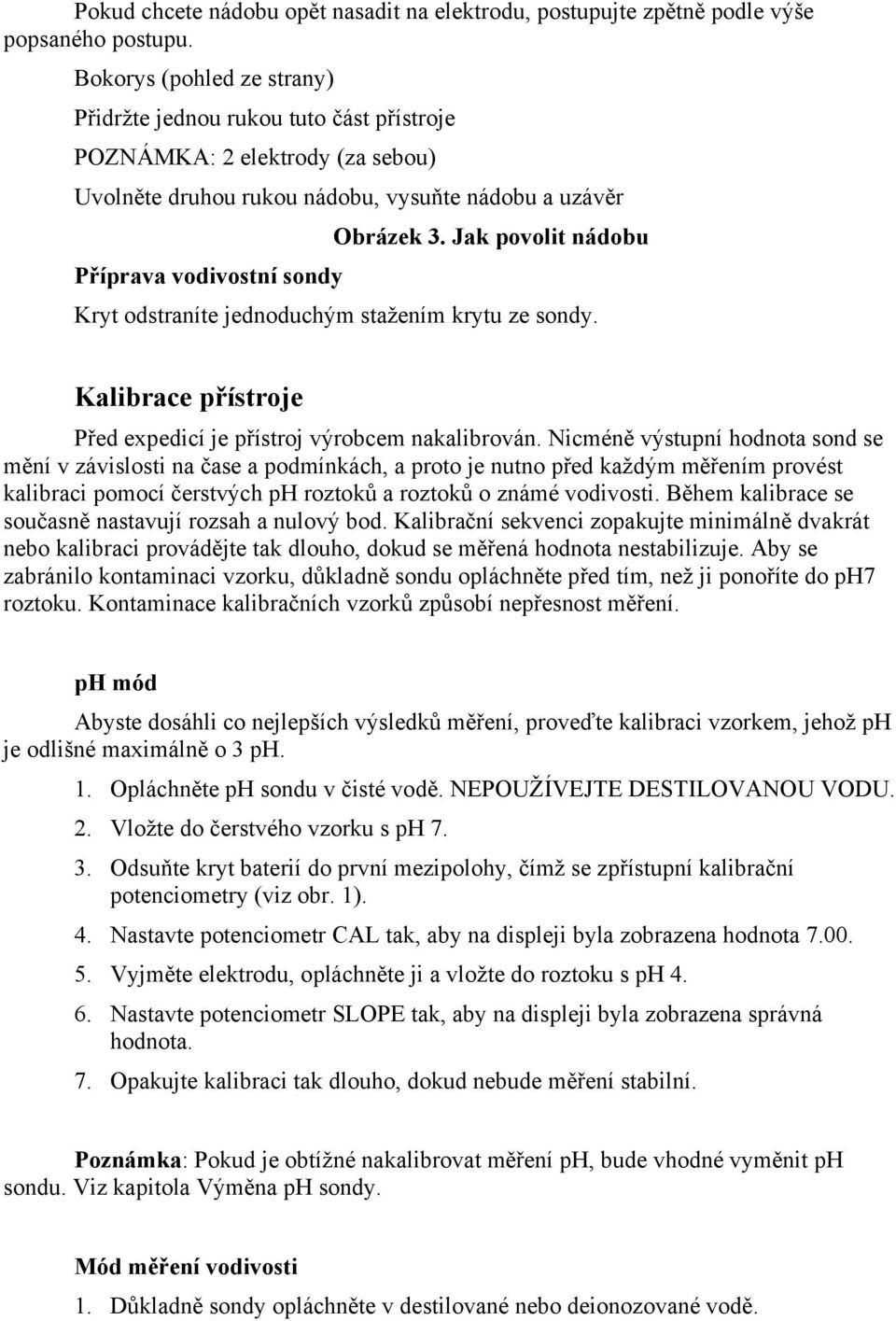 Jak povolit nádobu Kryt odstraníte jednoduchým stažením krytu ze sondy. Kalibrace přístroje Před expedicí je přístroj výrobcem nakalibrován.