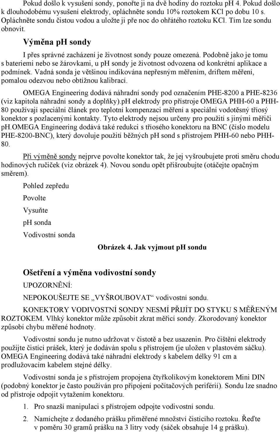 Podobně jako je tomu s bateriemi nebo se žárovkami, u ph sondy je životnost odvozena od konkrétní aplikace a podmínek.