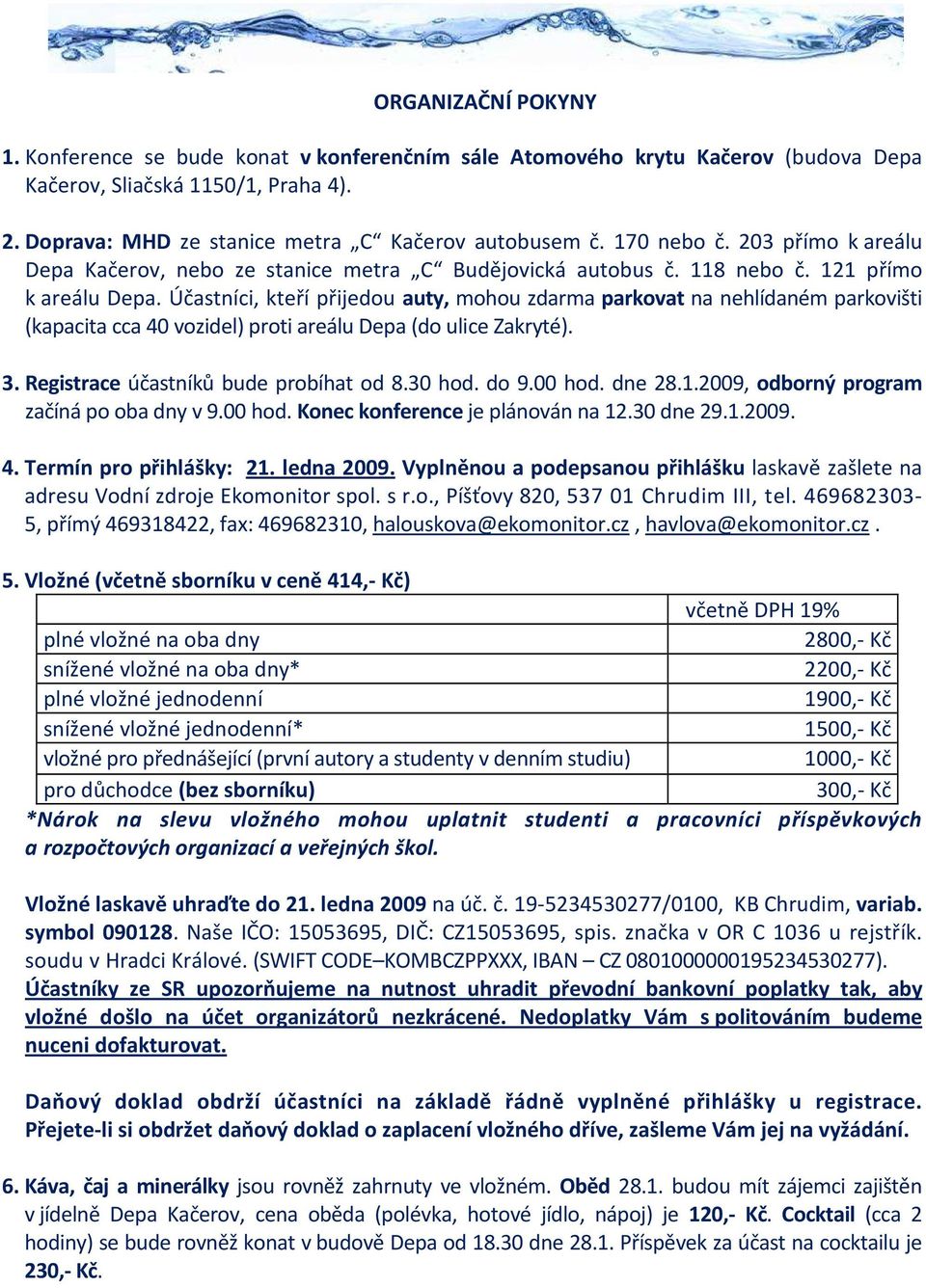 Účastníci, kteří přijedou auty, mohou zdarma parkovat na nehlídaném parkovišti (kapacita cca 40 vozidel) proti areálu Depa (do ulice Zakryté). 3. Registrace účastníků bude probíhat od 8.30 hod. do 9.