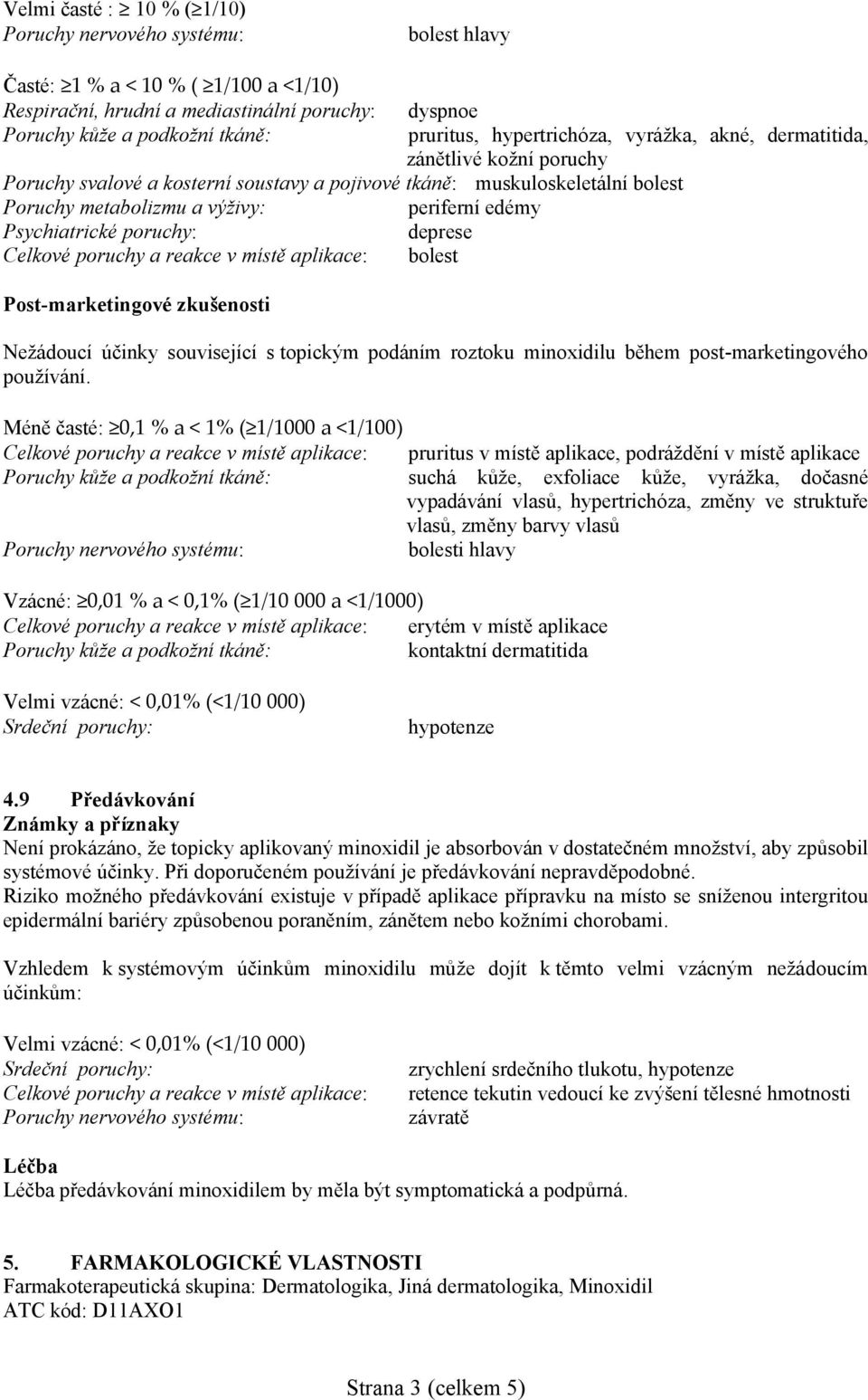 Celkové poruchy a reakce v místě aplikace: bolest Post-marketingové zkušenosti Nežádoucí účinky související s topickým podáním roztoku minoxidilu během post-marketingového používání.