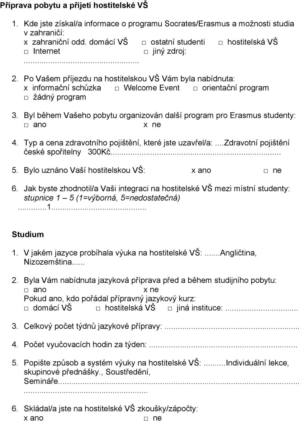 Byl během Vašeho pobytu organizován další program pro Erasmus studenty: ano x ne 4. Typ a cena zdravotního pojištění, které jste uzavřel/a:...zdravotní pojištění české spořitelny 300Kč... 5.