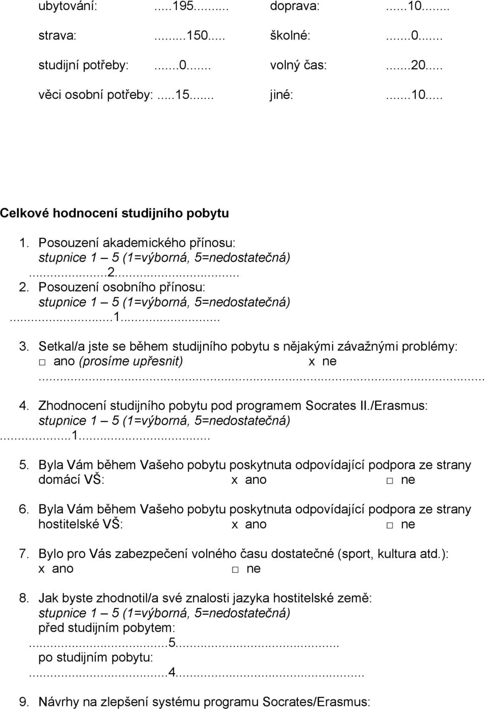 Zhodnocení studijního pobytu pod programem Socrates II./Erasmus:...1... 5. Byla Vám během Vašeho pobytu poskytnuta odpovídající podpora ze strany domácí VŠ: 6.