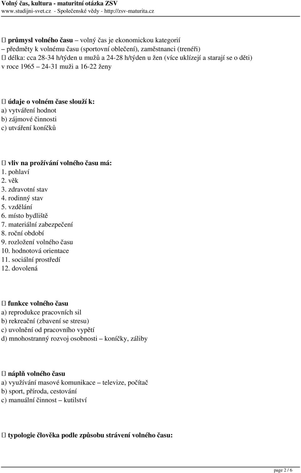 zdravotní stav 4. rodinný stav 5. vzdělání 6. místo bydliště 7. materiální zabezpečení 8. roční období 9. rozložení volného času 10. hodnotová orientace 11. sociální prostředí 12.