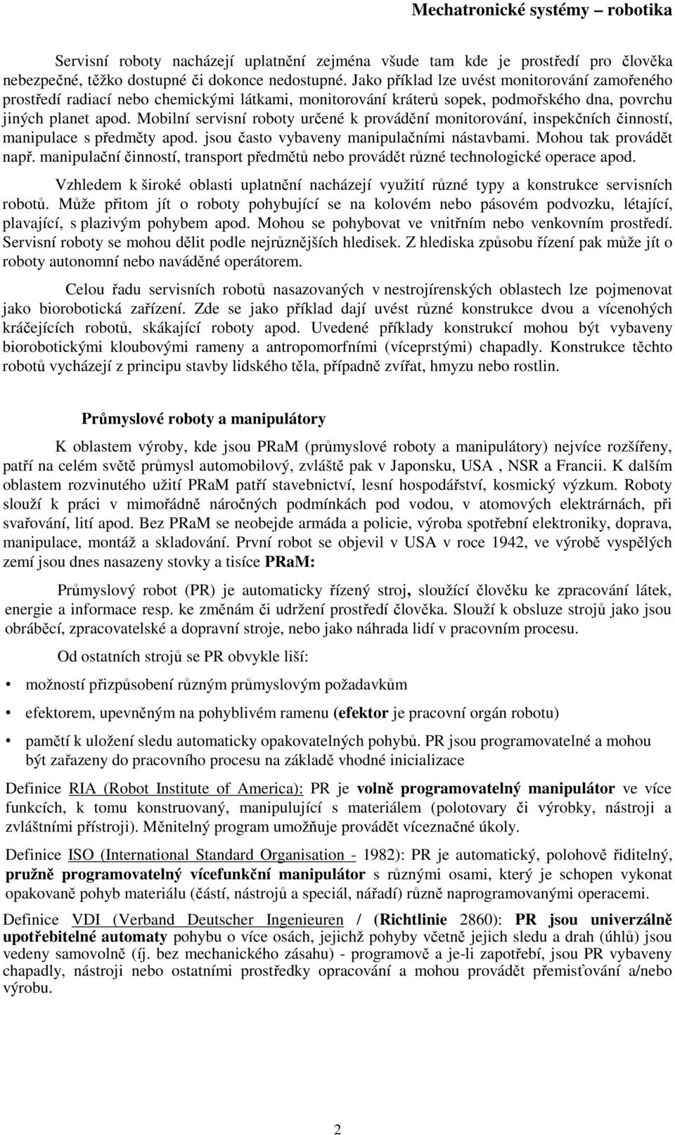 Mobilní servisní roboty určené k provádění monitorování, inspekčních činností, manipulace s předměty apod. jsou často vybaveny manipulačními nástavbami. Mohou tak provádět např.