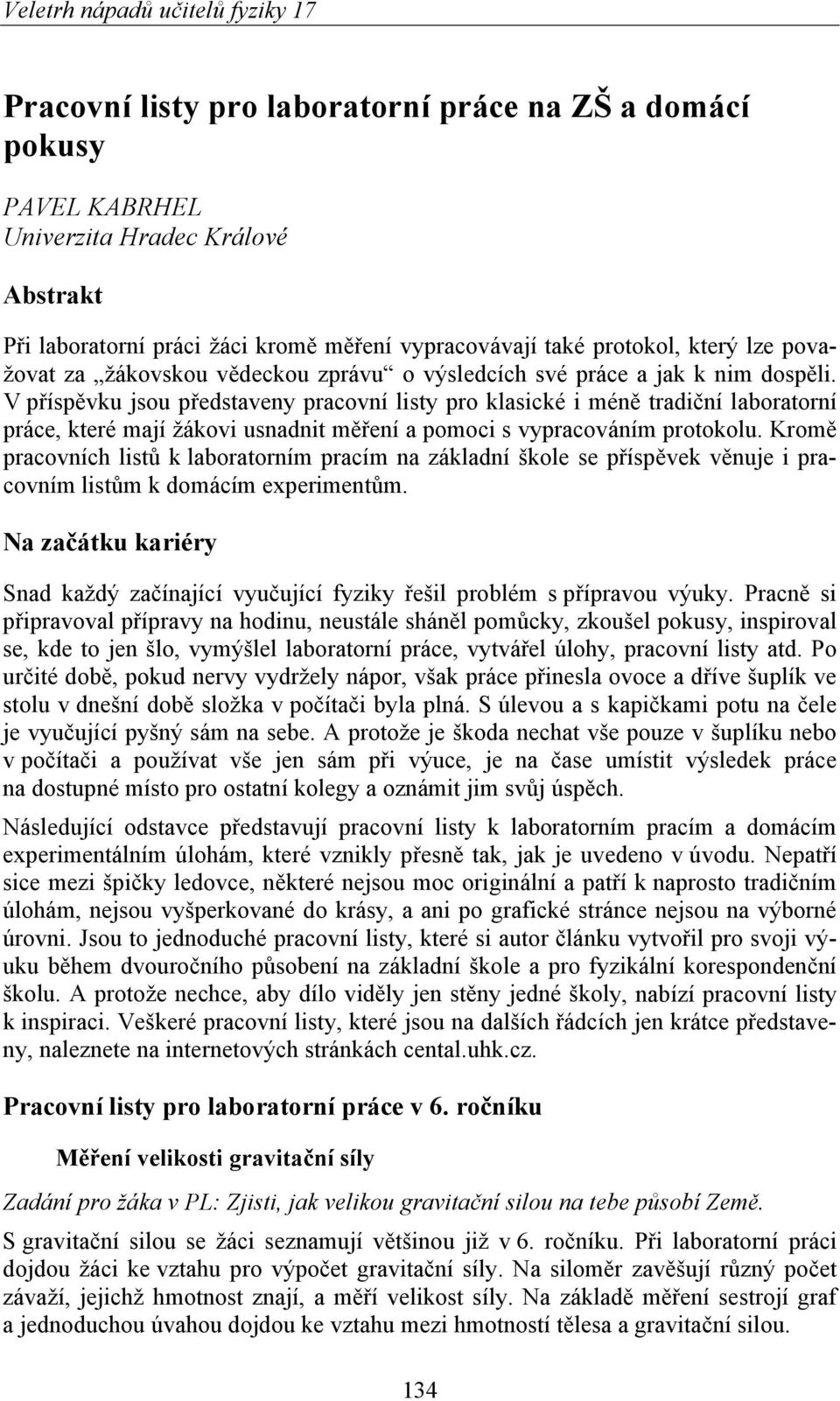 V příspěvku jsou představeny pracovní listy pro klasické i méně tradiční laboratorní práce, které mají žákovi usnadnit měření a pomoci s vypracováním protokolu.