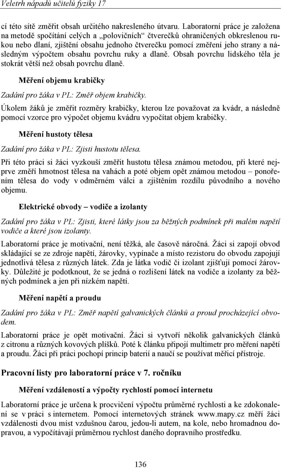 výpočtem obsahu povrchu ruky a dlaně. Obsah povrchu lidského těla je stokrát větší než obsah povrchu dlaně. Měření objemu krabičky Zadání pro žáka v PL: Změř objem krabičky.