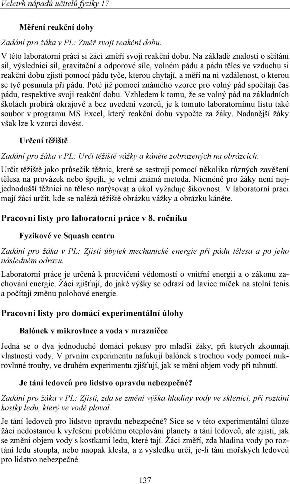 kterou se tyč posunula při pádu. Poté již pomocí známého vzorce pro volný pád spočítají čas pádu, respektive svoji reakční dobu.