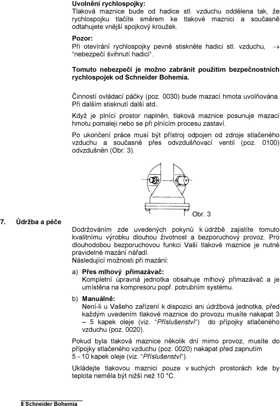 Činností ovládací páčky (poz. 0030) bude mazací hmota uvolňována. Při dalším stisknutí další atd.