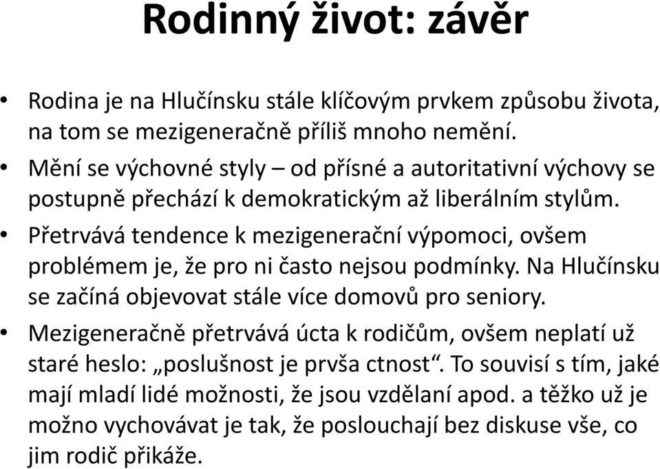 Přetrvává tendence k mezigenerační výpomoci, ovšem problémem je, že pro ni často nejsou podmínky. Na Hlučínsku se začíná objevovat stále více domovů pro seniory.