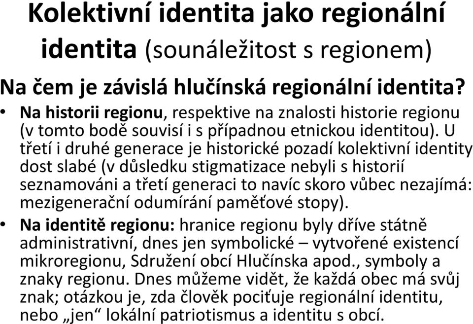 U třetí i druhé generace je historické pozadí kolektivní identity dost slabé (v důsledku stigmatizace nebyli s historií seznamováni a třetí generaci to navíc skoro vůbec nezajímá: mezigenerační