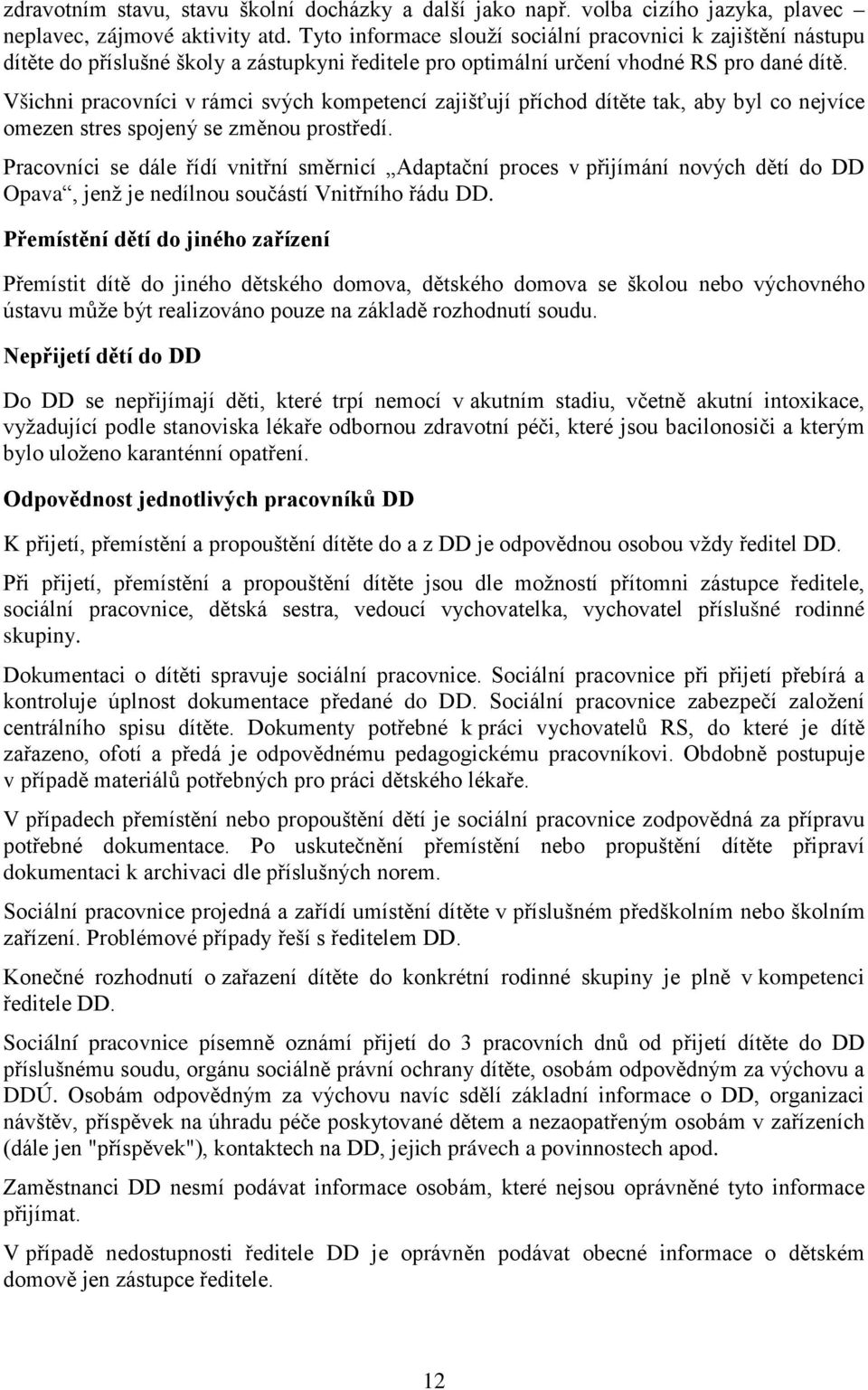 Všichni pracovníci v rámci svých kompetencí zajišťují příchod dítěte tak, aby byl co nejvíce omezen stres spojený se změnou prostředí.