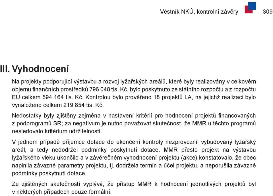 Kontrolou bylo prověřeno 18 projektů LA, na jejichž realizaci bylo vynaloženo celkem 219 854 tis. Kč.