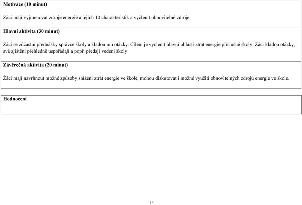 Cílem je vyčlenit hlavní oblasti ztrát energie příslušné školy. Žáci kladou otázky, svá zjištění přehledně uspořádají a popř.