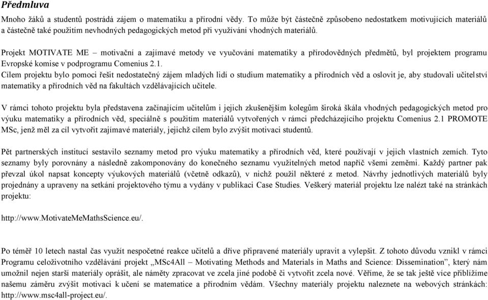 Projekt MOTIVATE ME motivační a zajímavé metody ve vyučování matematiky a přírodovědných předmětů, byl projektem programu Evropské komise v podprogramu Comenius 2.1.