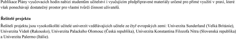 Řešitelé projektu Řešiteli projektu jsou vysokoškolští učitelé univerzit vzdělávajících učitele ze čtyř evropských zemí: Univerzita