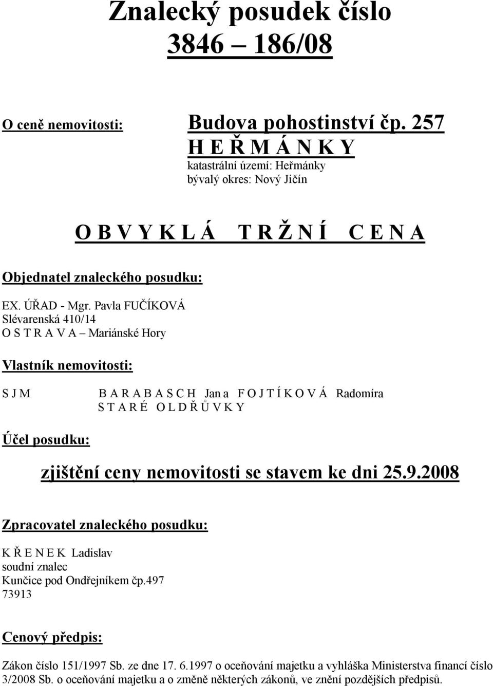 Pavla FUČÍKOVÁ Slévarenská 410/14 O S T R A V A Mariánské Hory Vlastník nemovitosti: S J M B A R A B A S C H Jan a F O J T Í K O V Á Radomíra S T A R É O L D Ř Ů V K Y Účel posudku: zjištění