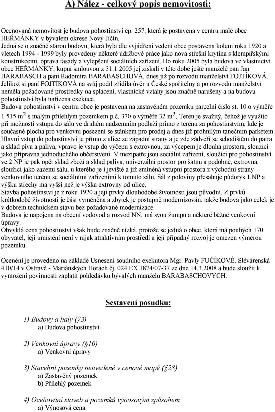 konstrukcemi, oprava fasády a vylepšení sociálních zařízení. Do roku 2005 byla budova ve vlastnictví obce HEŘMÁNKY, kupní smlouvou z 31.