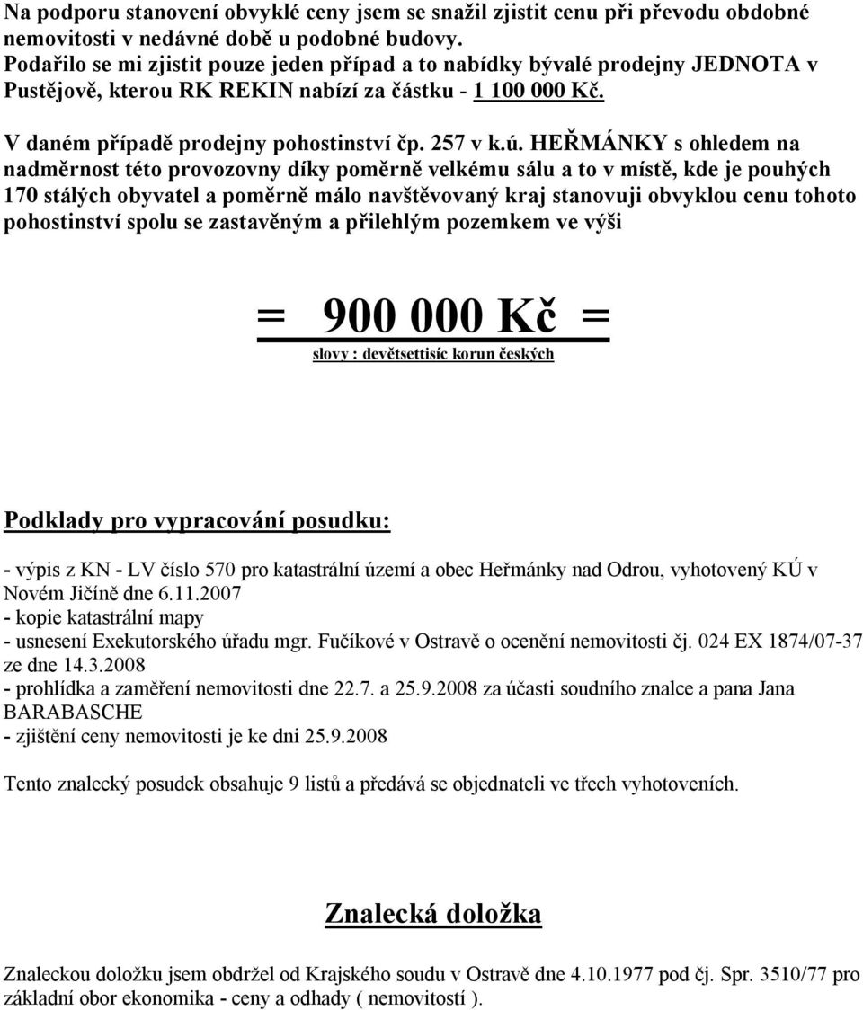 HEŘMÁNKY s ohledem na nadměrnost této provozovny díky poměrně velkému sálu a to v místě, kde je pouhých 170 stálých obyvatel a poměrně málo navštěvovaný kraj stanovuji obvyklou cenu tohoto