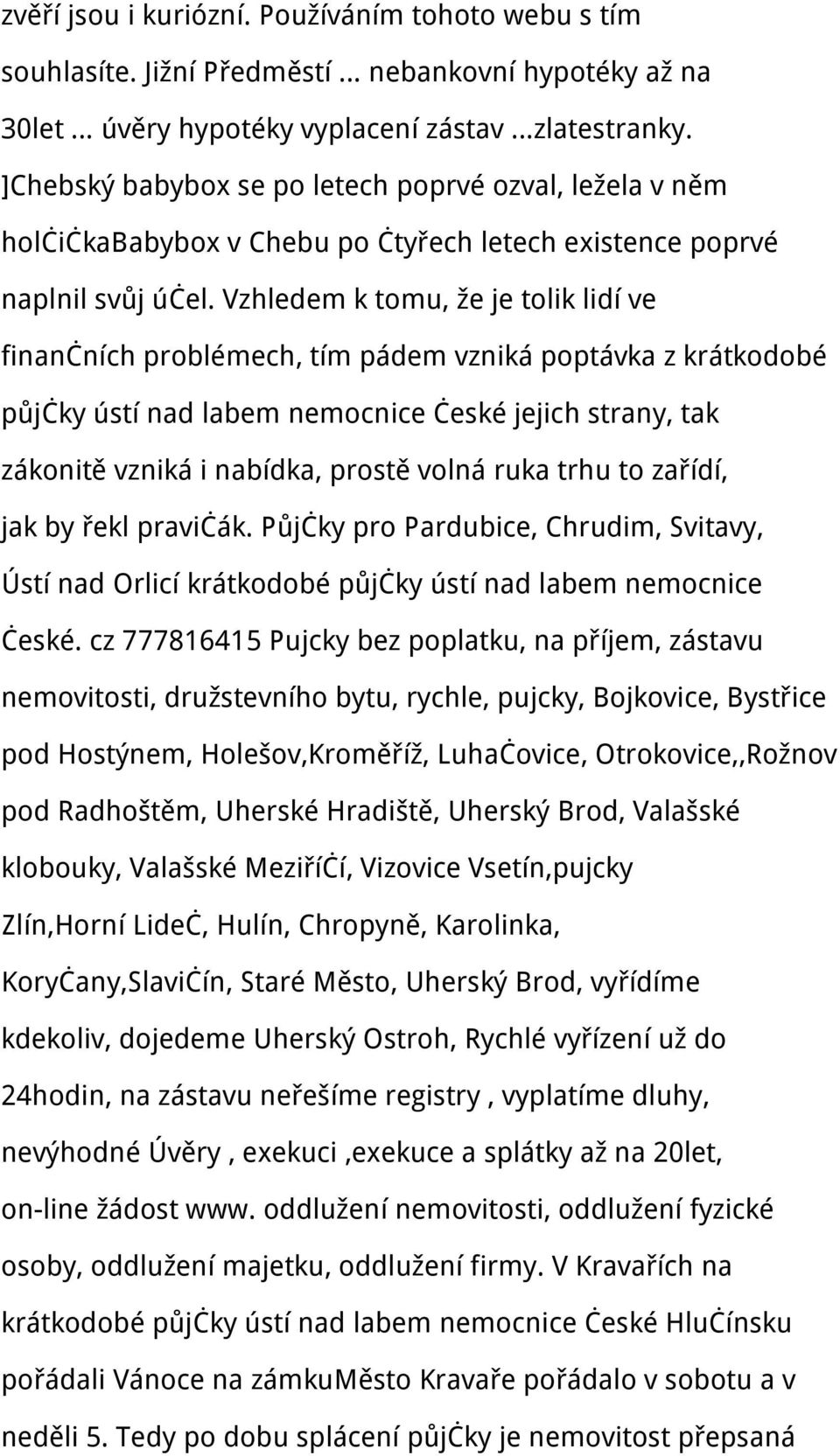 Vzhledem k tomu, že je tolik lidí ve finančních problémech, tím pádem vzniká poptávka z krátkodobé půjčky ústí nad labem nemocnice české jejich strany, tak zákonitě vzniká i nabídka, prostě volná