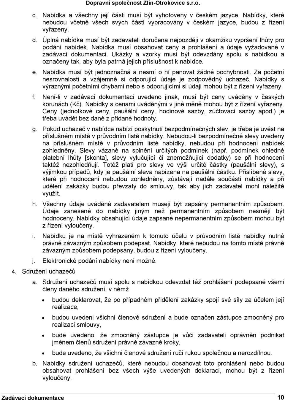 Ukázky a vzorky musí být odevzdány spolu s nabídkou a označeny tak, aby byla patrná jejich příslušnost k nabídce. e. Nabídka musí být jednoznačná a nesmí o ní panovat žádné pochybnosti.