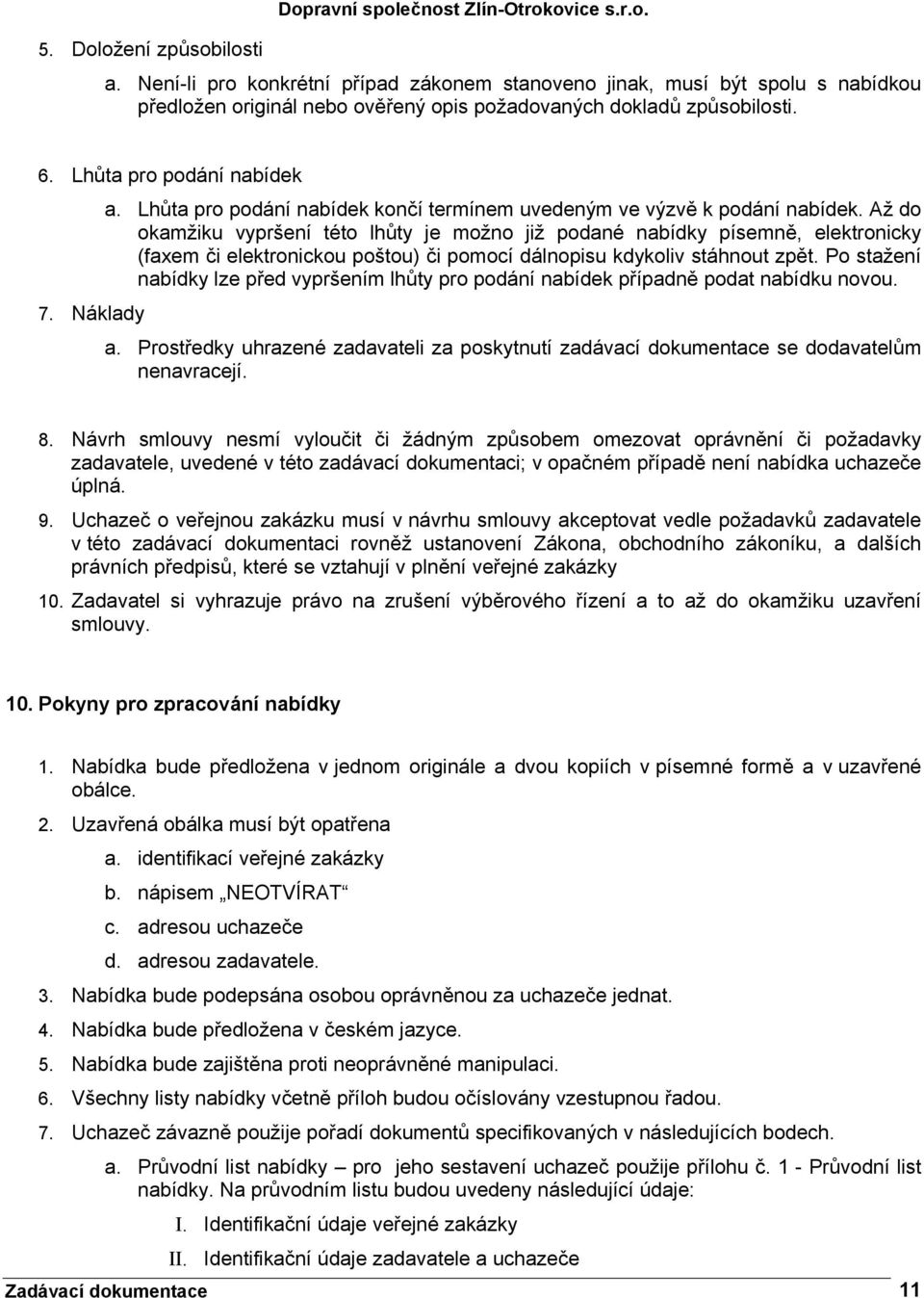 Až do okamžiku vypršení této lhůty je možno již podané nabídky písemně, elektronicky (faxem či elektronickou poštou) či pomocí dálnopisu kdykoliv stáhnout zpět.