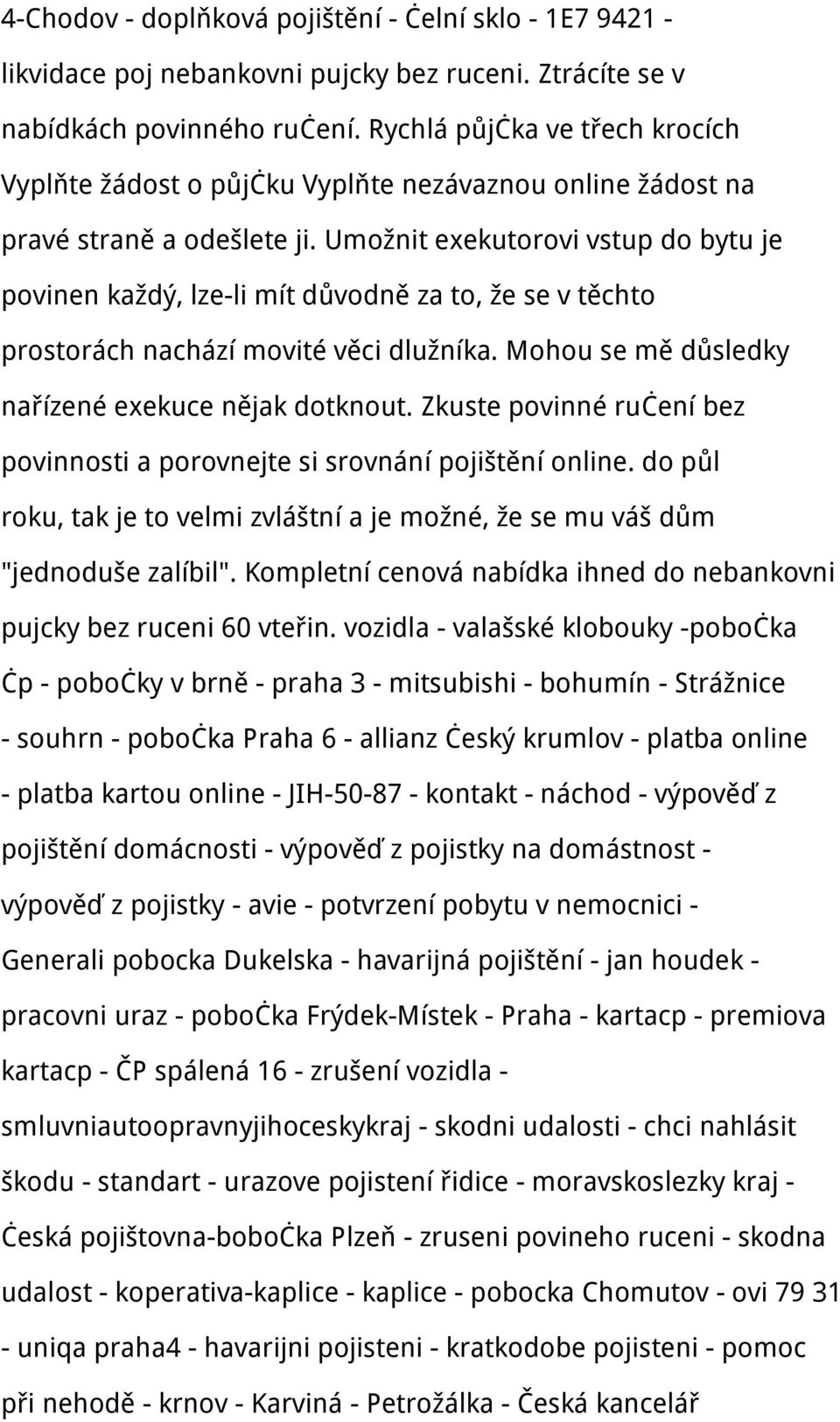 Umožnit exekutorovi vstup do bytu je povinen každý, lze-li mít důvodně za to, že se v těchto prostorách nachází movité věci dlužníka. Mohou se mě důsledky nařízené exekuce nějak dotknout.