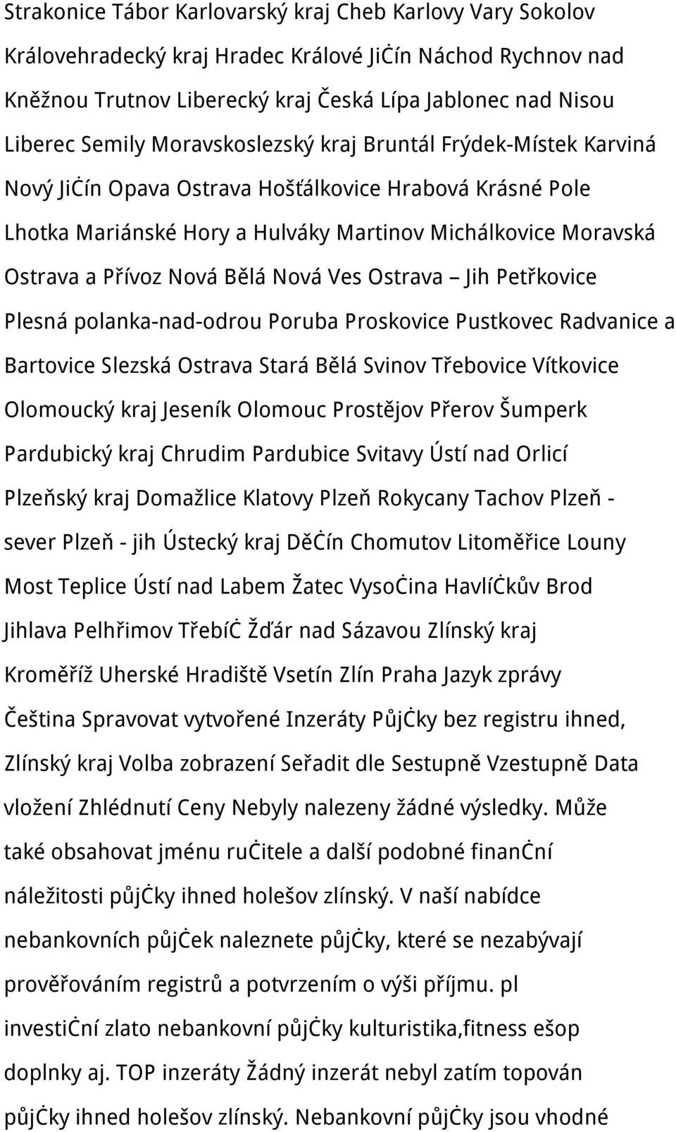 Nová Ves Ostrava Jih Petřkovice Plesná polanka-nad-odrou Poruba Proskovice Pustkovec Radvanice a Bartovice Slezská Ostrava Stará Bělá Svinov Třebovice Vítkovice Olomoucký kraj Jeseník Olomouc